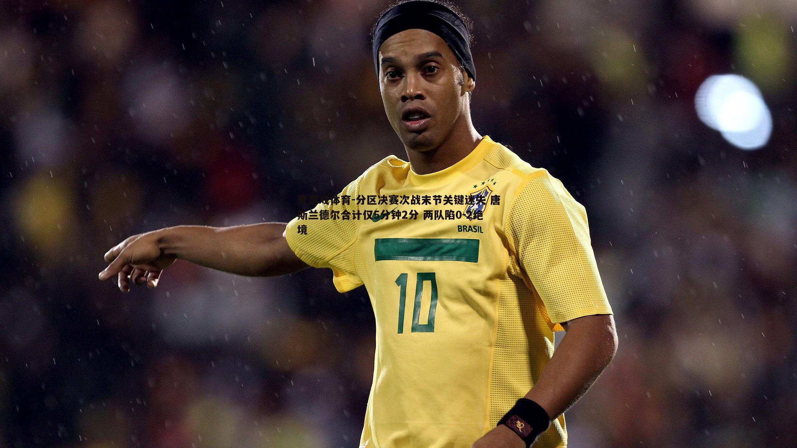 分区决赛次战末节关键迷失 唐斯兰德尔合计仅5分钟2分 两队陷0-2绝境