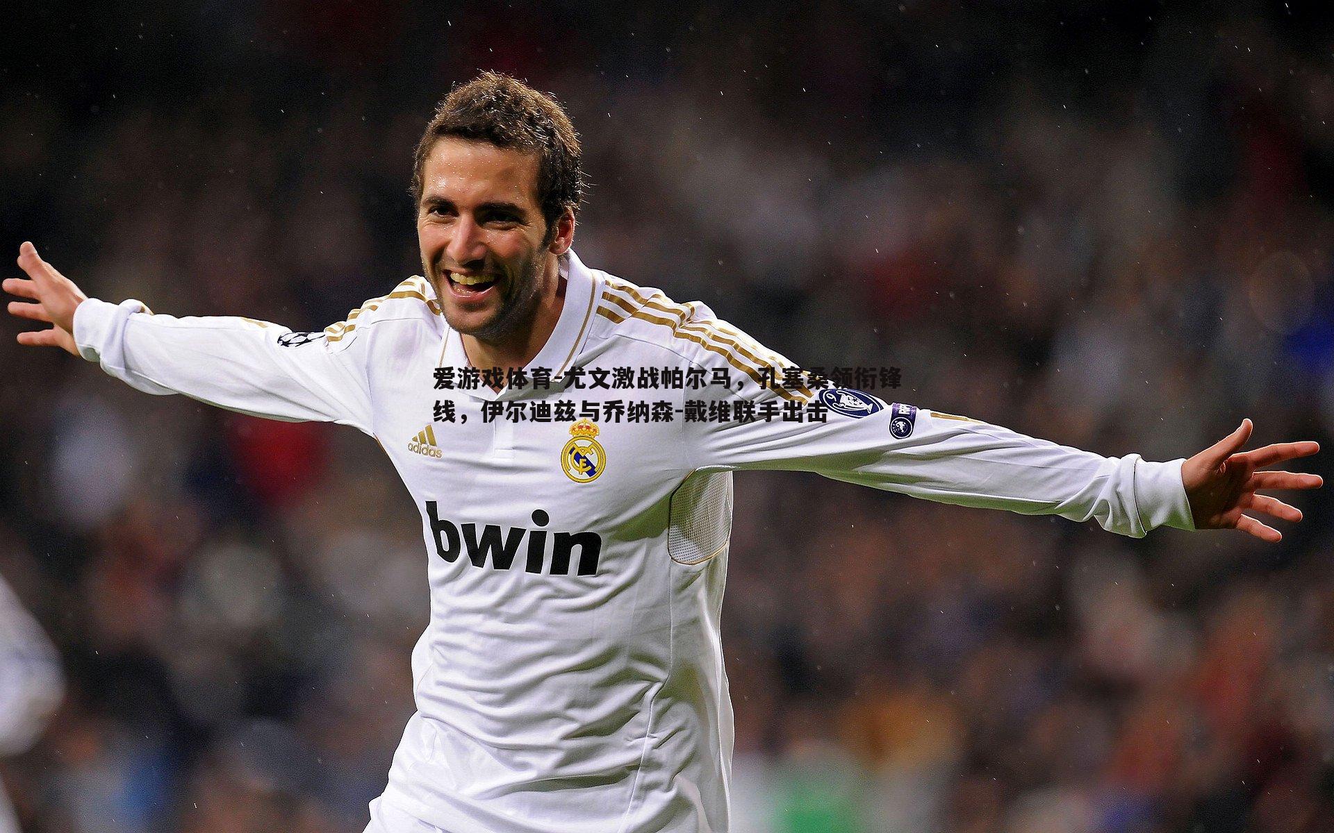 尤文激战帕尔马,孔塞桑领衔锋线,伊尔迪兹与乔纳森-戴维联手出击